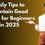 Daily Tips to Maintain Good Health for Beginners in 2025